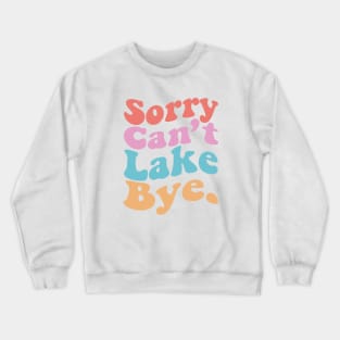 Sorry Can't Lake Bye Crewneck Sweatshirt